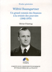 Olivier Feiertag - Wilfrid Baumgartner - Un grand commis des finances à la croisée des pouvoirs (1902-1978).