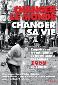 Olivier Fillieule et Sophie Béroud - Changer le monde, changer sa vie - Enquête sur les militantes et militants des années 1968 en France.