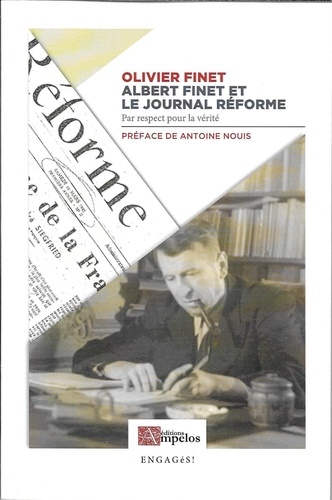 Olivier Finet - Albert Finet et le journal Réforme - Par respect pour la vérité.