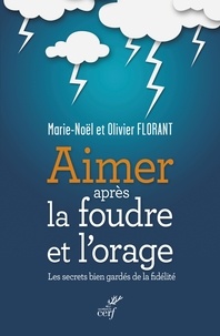 Olivier Florant et Marie-Noël Florant - Aimer après la foudre et l'orage - Les secrets bien gardés de la fidélité.