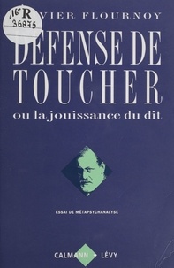 Olivier Flournoy - Defense De Toucher Ou La Jouissance Du Dit. Essai De Metapsychanalyse.