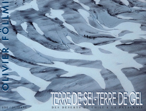 Olivier Föllmi - Terre De Sel, Terre De Gel. Des Deserts Du Chili A La Patagonie.