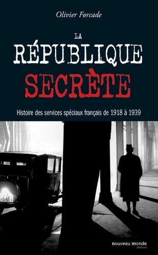 La République secrète. Histoire des services spéciaux français de 1918 à 1939
