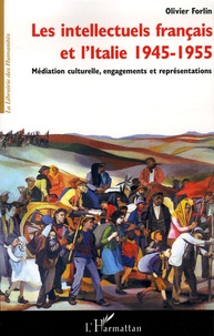 Olivier Forlin - Les intellectuels francais et l'Italie (1945-1955) - Médiation culturelle, engagements et représentations.