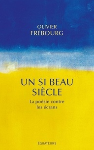 Olivier Frébourg - Un si beau siècle - La poésie contre les écrans.
