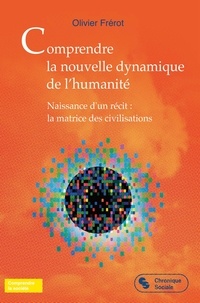 Olivier Frérot - Comprendre la nouvelle dynamique de l'humanité - Naissance d'un récit : la matrice des civilisations.