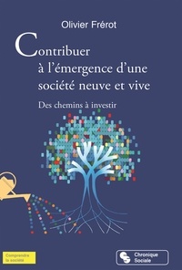Olivier Frérot - Contribuer à l’émergence d’une société neuve et vive - Des chemins à investir.