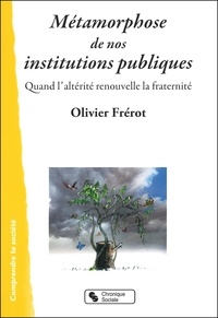 Olivier Frérot - Métamorphose de nos institutions publiques - Quand l'altérité renouvelle la fraternité.