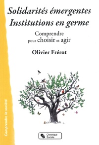 Olivier Frérot - Solidarités émergentes, institutions en germe - Comprendre pour choisir et agir.