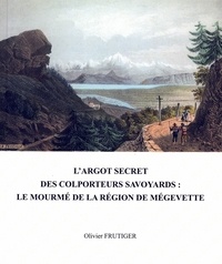 Olivier Frutiger - L'argot secret des colporteurs savoyards - Le Mourmé de la région de Mégevette.