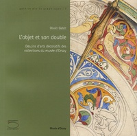Olivier Gabet - L'objet et son double - Dessins d'arts décoratifs des collections du musée d'Orsay.