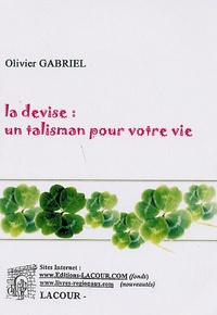 Olivier Gabriel - La devise : un talisman pour votre vie.