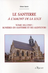Olivier Garcin - LE SANTERRE A L'AMONT DE LA LUCE - T2 : Rosières et ses alentours - Histoire des origines à 1900.
