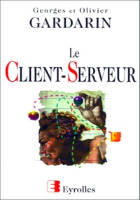 Olivier Gardarin et Georges Gardarin - Le Client Serveur. 4eme Edition.