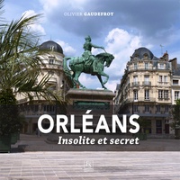 Olivier Gaudefroy - Orléans - Insolite et secret.