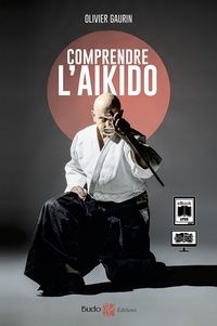 Olivier Gaurin - Comprendre l'aïkido.