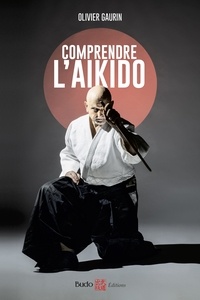 Olivier Gaurin - Comprendre l'aïkido.