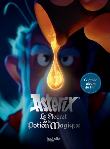 Astérix le secret de la potion magique. Le grand album du film