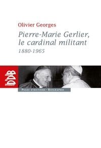 Olivier Georges - Pierre-Marie Gerlier, le cardinal militant.