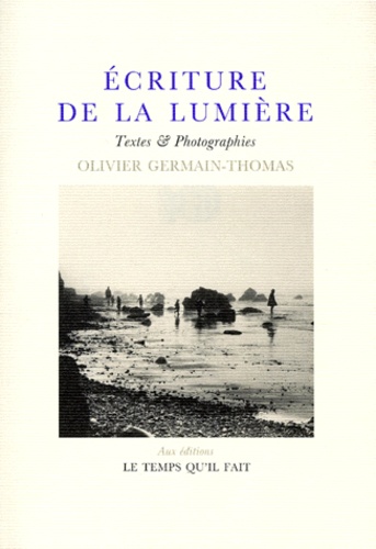 Olivier Germain-Thomas - Ecriture De La Lumiere. Textes Et Photographies.