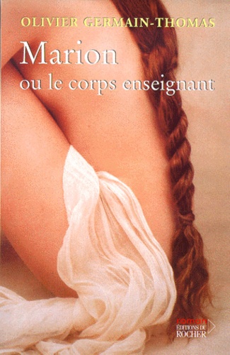 Olivier Germain-Thomas - Marion Ou Le Corps Enseignant.