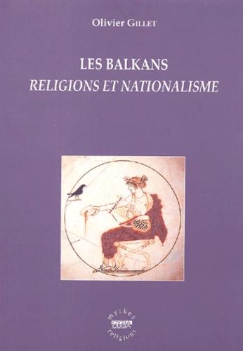 Olivier Gillet - Les Balkans. Religions Et Nationalisme.