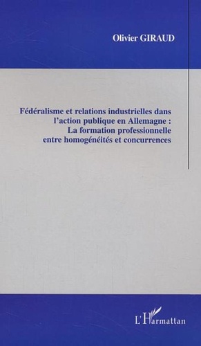 Olivier Giraud - Fédéralisme et relations industrielles dans l'action publique en Allemagne : la formation professionnelle entre homogénéités et concurrences.
