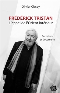 Olivier Gissey et Frédérick Tristan - Frédérick Tristan : l'appel de l'Orient intérieur - Entretiens et documents.