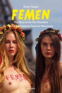 Olivier Goujon - FEMEN - The Story of the Two Founders of the International Feminist Movement.