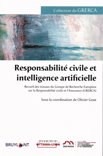 Responsabilité civile et intelligence artificielle. Recueil des travaux du Groupe de Recherche Européen sur la Responsabilité civile et l'Assurance (GRERCA)