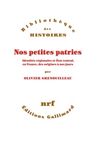 Olivier Grenouilleau - Nos petites patries - Identités régionales et Etat central, en France, des origines à nos jours.