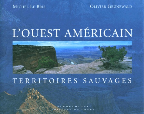 Olivier Grunewald et Michel Le Bris - L'Ouest Americain. Territoires Sauvages.