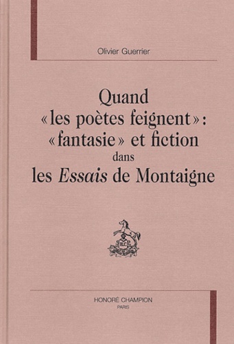 Olivier Guerrier - Quand "les poètes feignent" : "fantasie" et fiction dans les Essais de Montaigne.