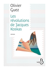Olivier Guez - Les révolutions de Jacques Koskas.