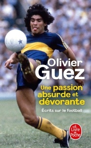 Olivier Guez - Une passion absurde et dévorante - Ecrits sur le football (2014-2020).