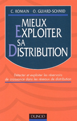 Olivier Guiard-Schmid et Christian Romain - Mieux Exploiter Sa Distribution. Detecter Et Exploiter Les Reservoirs De Croissance Dans Les Reseaux De Distribution.