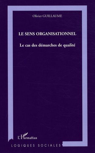 Olivier Guillaume - Le sens organisationnel - Le cas des démarches de qualité.