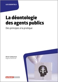 Olivier Guillaumont - La déontologie des agents publics - Des principes à la pratique.
