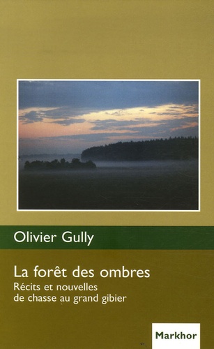 Olivier Gully - La forêt des ombres - Récits et nouvelles de chasse au grand gibier.