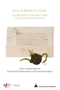 Olivier Guyotjeannin et Olivier Mattéoni - Jean de Berry et l'écrit - Les pratiques documentaires d'un fils de roi de France.