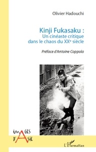 Olivier Hadouchi - Kinji Fukasaku - Un cinéaste critique dans le chaos du XXe siècle.