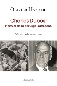 Olivier Haertig - Charles Dubost - Pionnier de la chirurgie cardiaque.