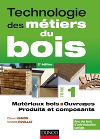 Olivier Hamon et Vincent Roullat - Technologie des métiers du bois - Tome 1 - Matériaux bois - Ouvrages - Produits et composants.