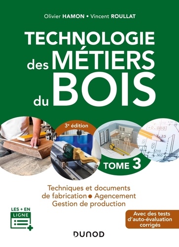Technologie des métiers du bois. Tome 3, Techniques et documents de fabrication, agencement, gestion de production 3e édition