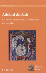 Olivier Hanne - Adélard de Bath - Un passeur culturel dans la Méditerranée des croisades.