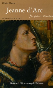 Olivier Hanne - Jeanne d'Arc - Le glaive et l'étendard.