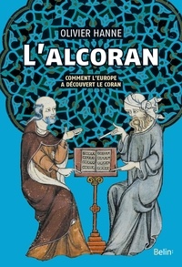 Olivier Hanne - L'Alcoran - Comment l'Europe a découvert le Coran.