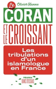 Olivier Hanne - Le Coran et le croissant - Les tribulations d'un islamologue en France.