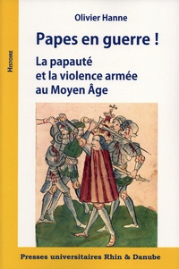 Olivier Hanne - Papes en guerre ! - La papauté et la violence armée au Moyen Age.