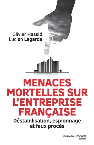 Menaces mortelles sur l'entreprise française. Déstabilisation, espionnage et faux procès